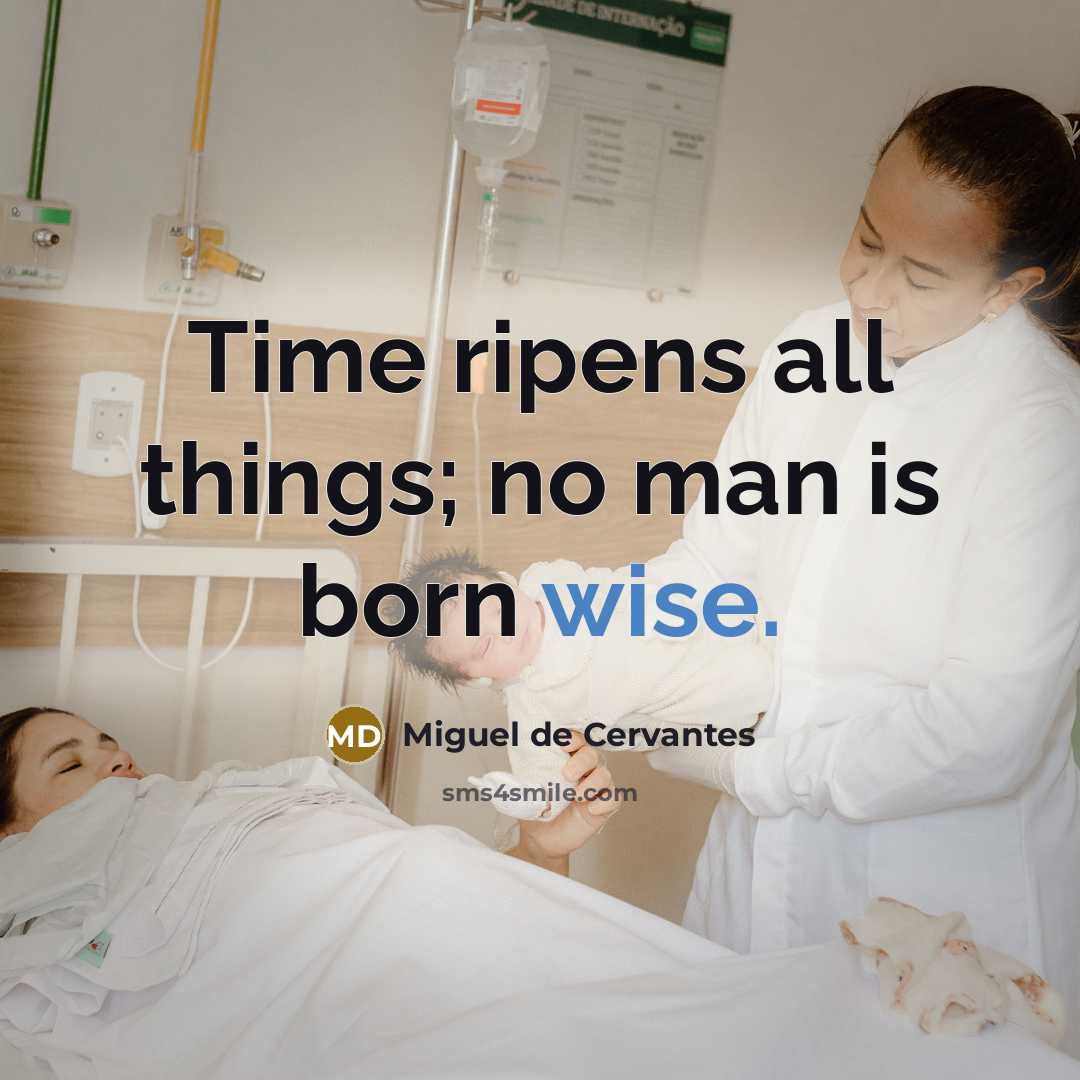 “Time ripens all things; no man is born wise.…” quote by Miguel de Cervantes