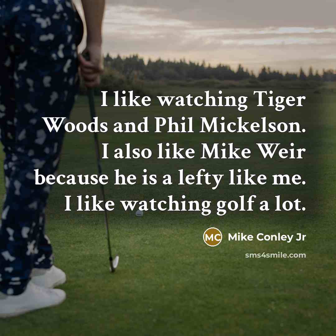 “I like watching Tiger Woods and Phil Mickelson. I also…” quote by Mike Conley Jr
