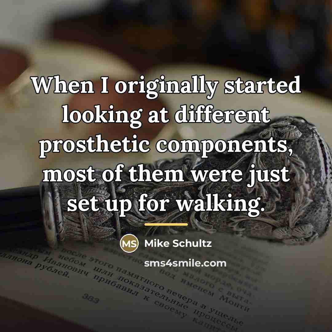 “When I originally started looking at different prosthetic components, most…” quote by Mike Schultz