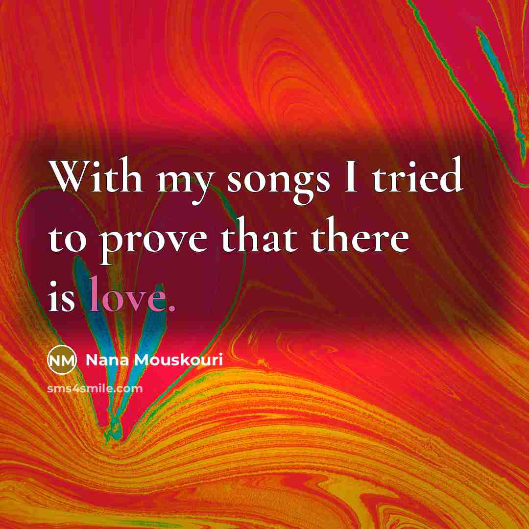 “With my songs I tried to prove that there is…” quote by Nana Mouskouri
