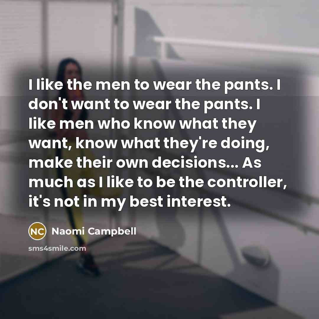 “I like the men to wear the pants. I don't…” quote by Naomi Campbell