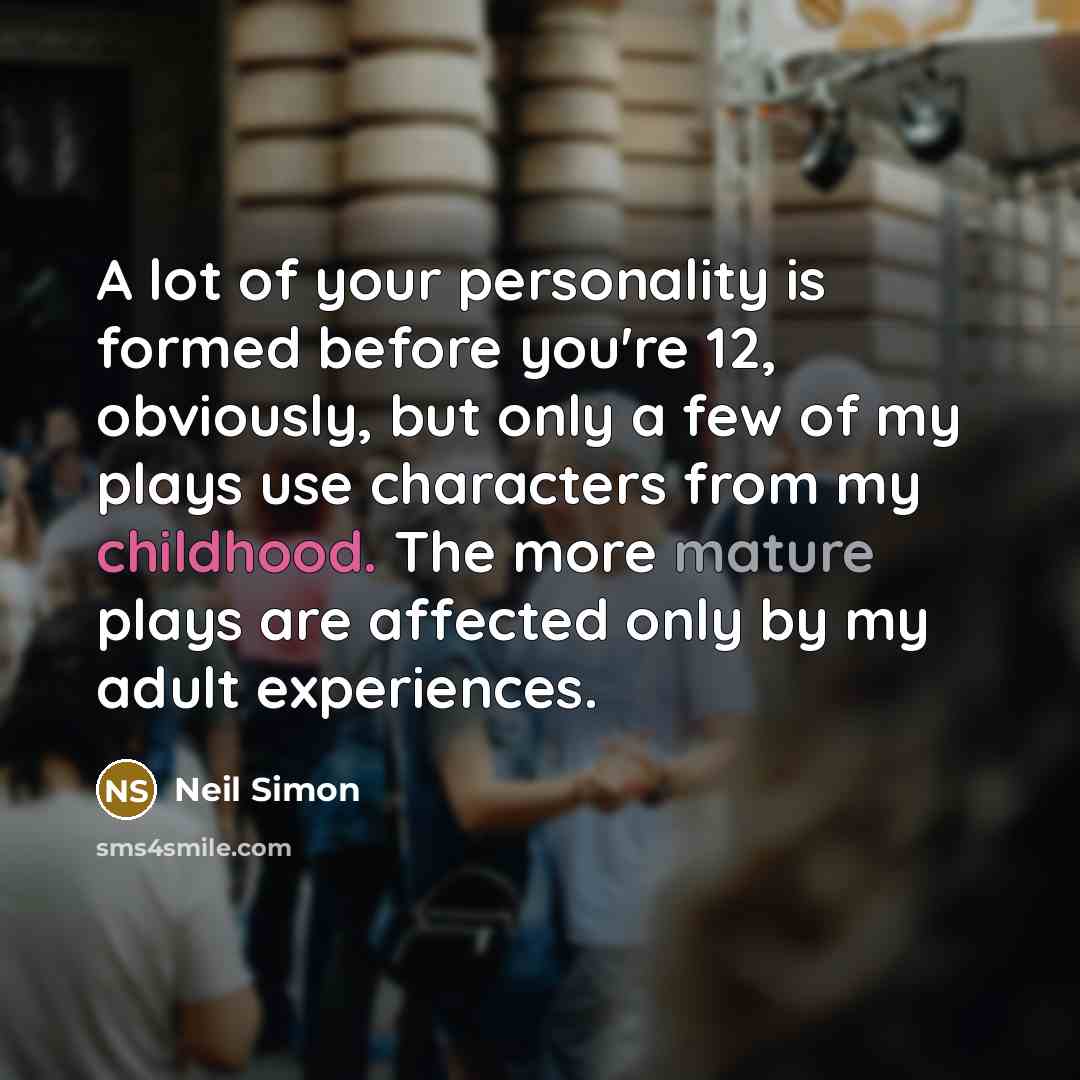 “A lot of your personality is formed before you're 12,…” quote by Neil Simon