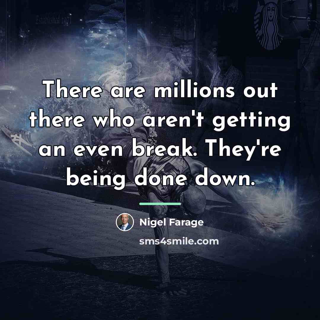 “There are millions out there who aren't getting an even…” quote by Nigel Farage