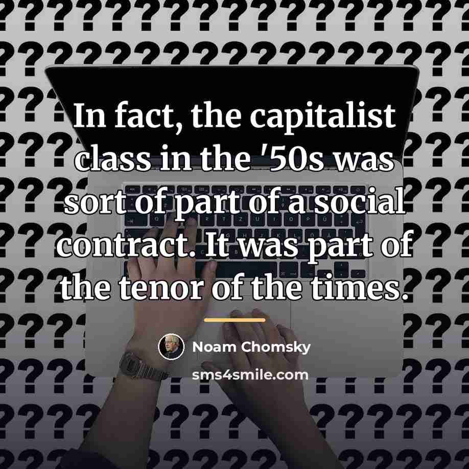 “In fact, the capitalist class in the '50s was sort…” quote by Noam Chomsky