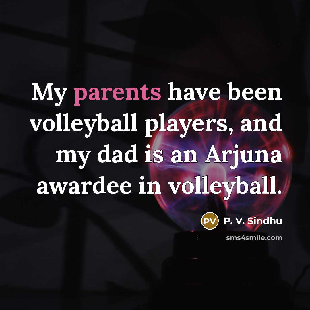 “My parents have been volleyball players, and my dad is…” quote by P. V. Sindhu