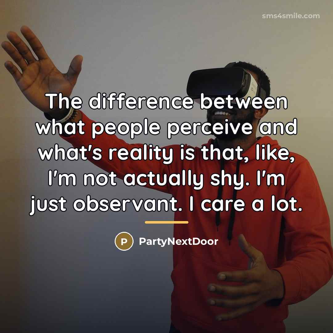 “The difference between what people perceive and what's reality is…” quote by PartyNextDoor