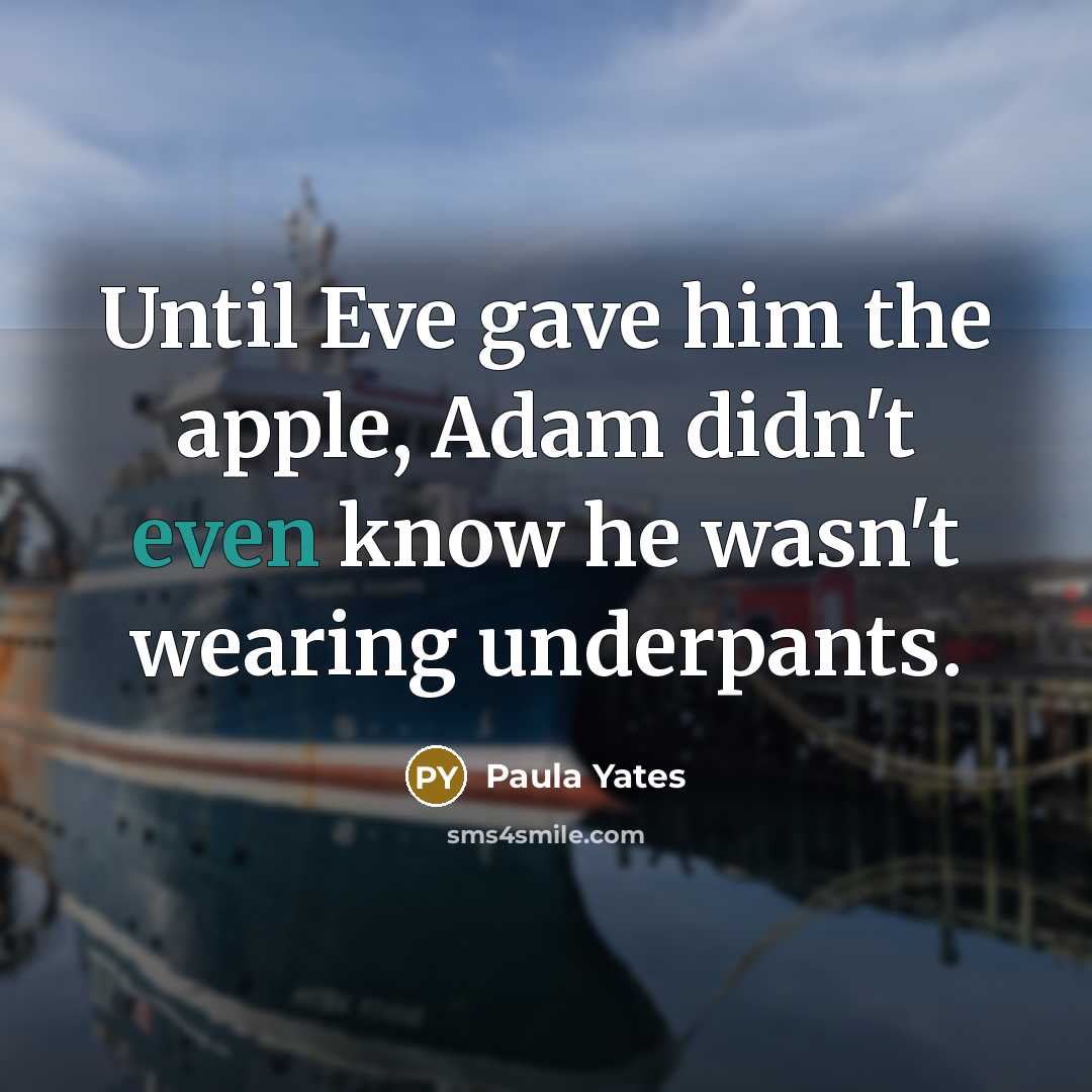 “Until Eve gave him the apple, Adam didn't even know…” quote by Paula Yates