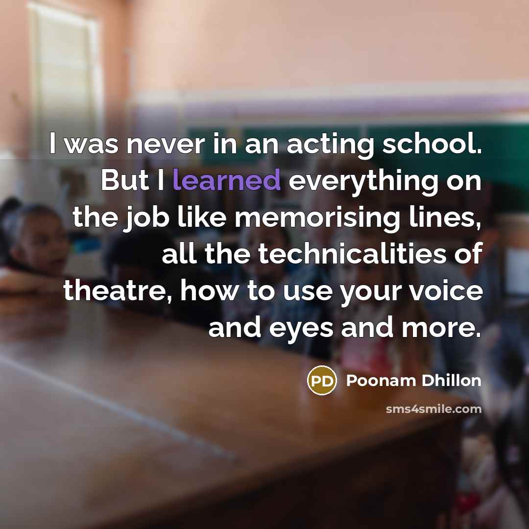 “I was never in an acting school. But I learned…” quote by Poonam Dhillon