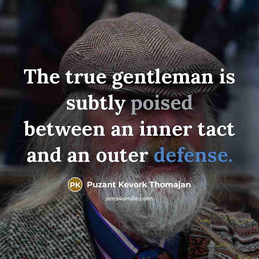 “The true gentleman is subtly poised between an inner tact…” quote by Puzant Kevork Thomajan