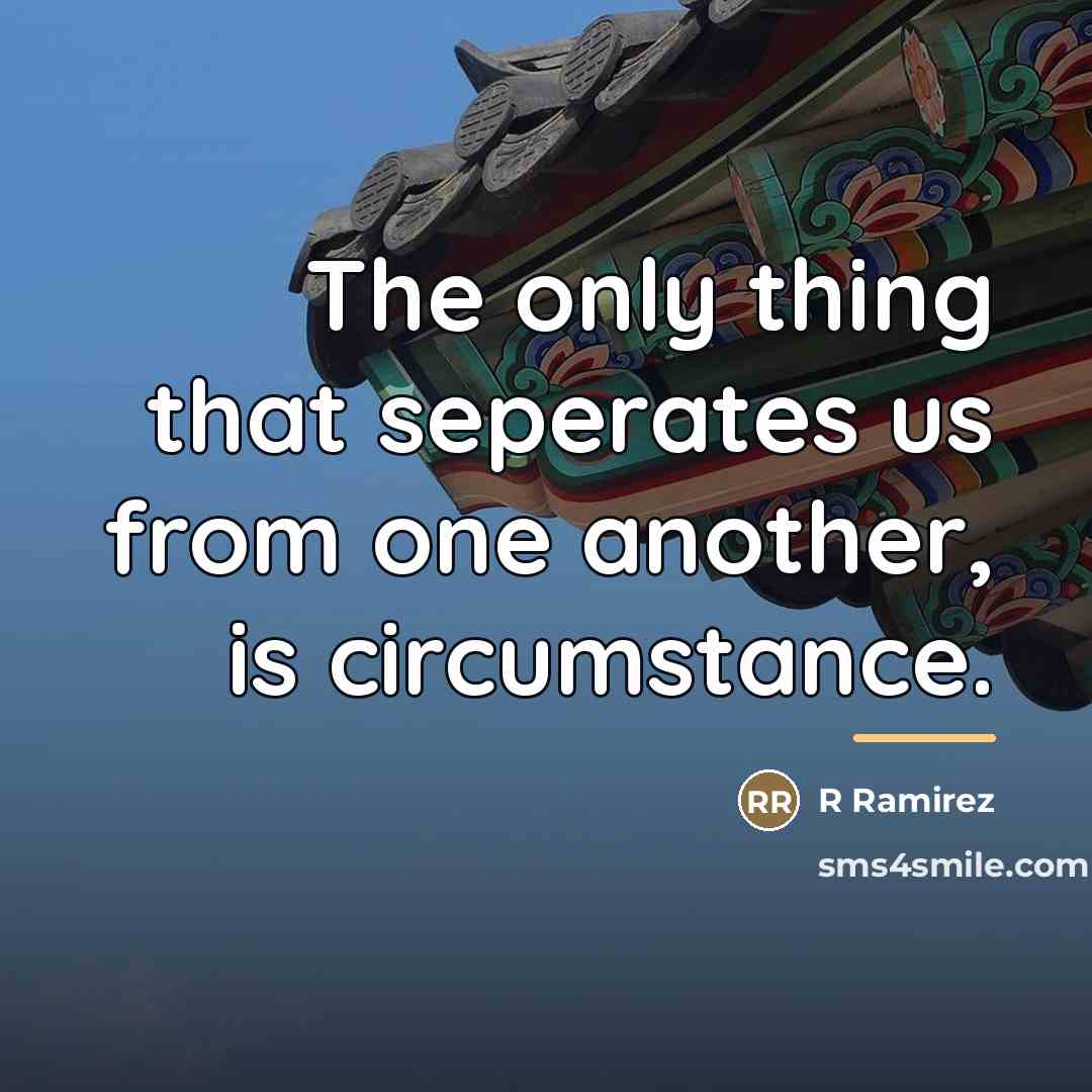 “The only thing that seperates us from one another, is…” quote by R Ramirez