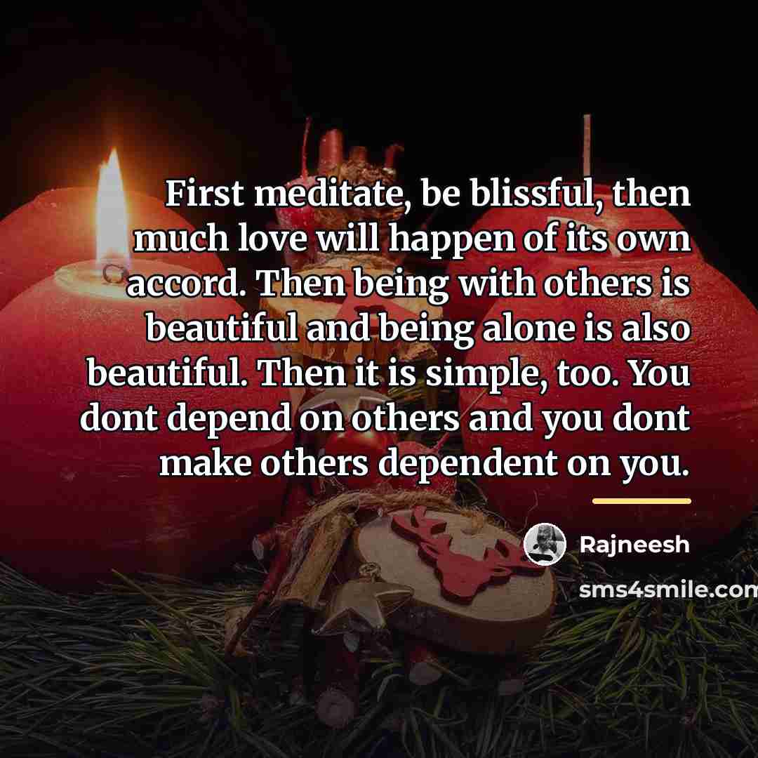 “First meditate, be blissful, then much love will happen of…” quote by Rajneesh