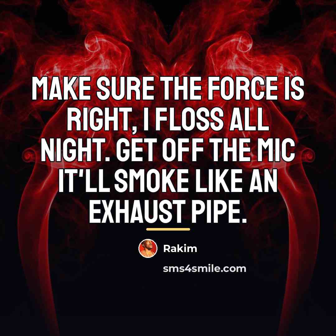 “Make sure the force is right, I floss all night.…” quote by Rakim