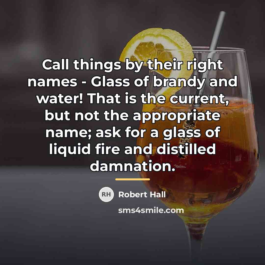 “Call things by their right names - Glass of brandy…” quote by Robert Hall