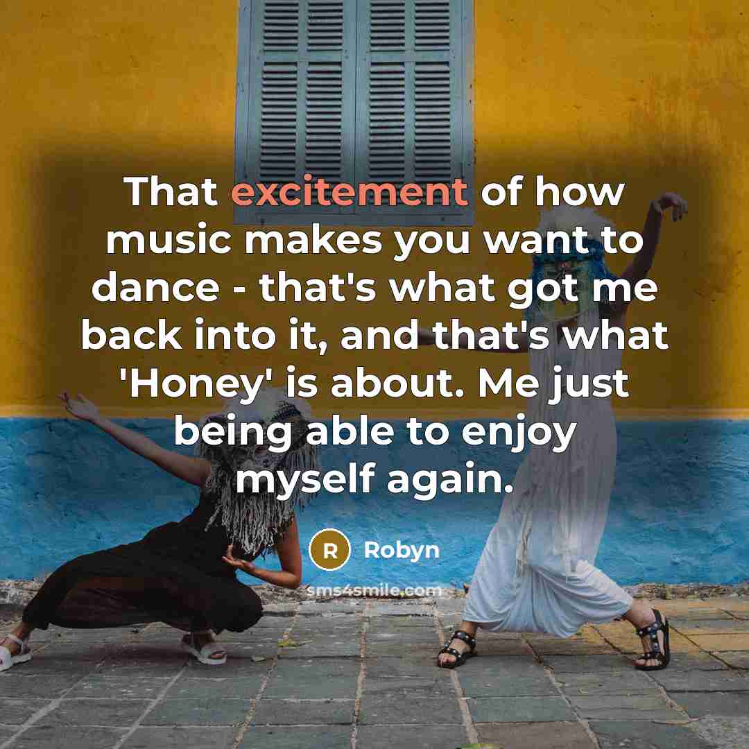 “That excitement of how music makes you want to dance…” quote by Robyn