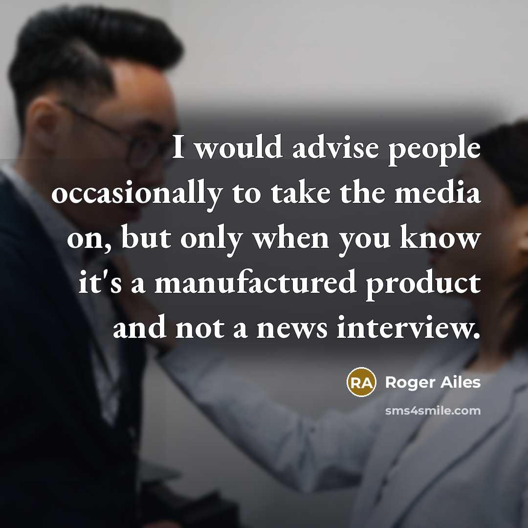“I would advise people occasionally to take the media on,…” quote by Roger Ailes