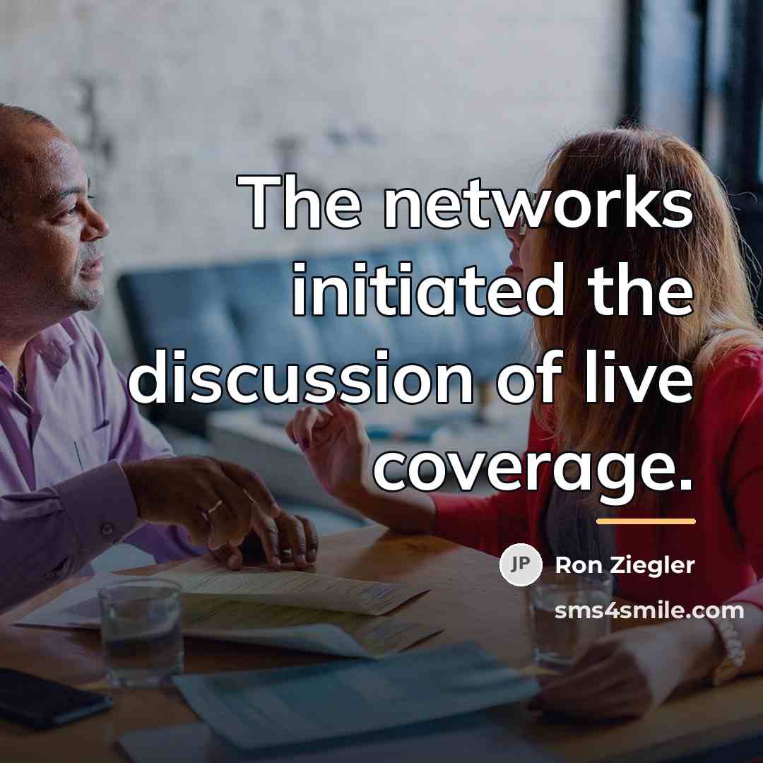 “The networks initiated the discussion of live coverage.…” quote by Ron Ziegler