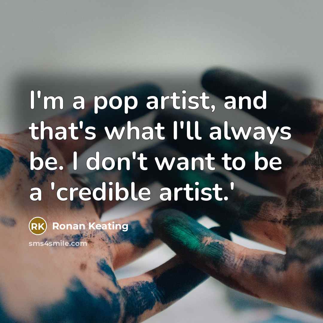 “I'm a pop artist, and that's what I'll always be.…” quote by Ronan Keating