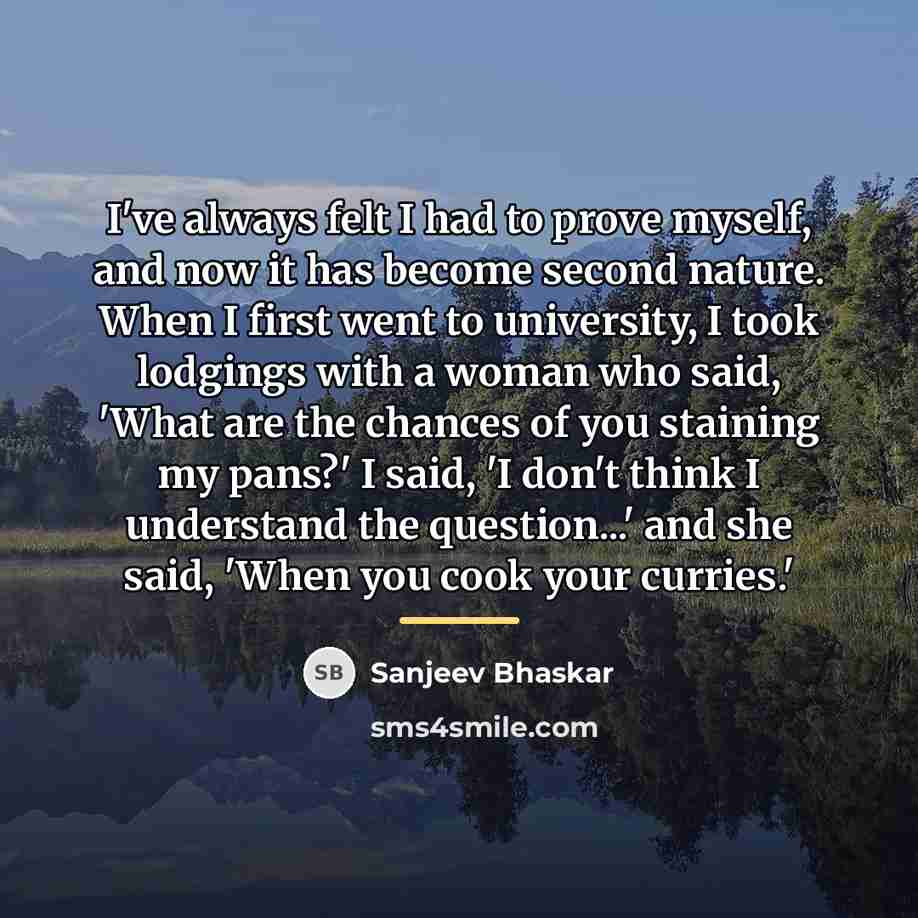 “I've always felt I had to prove myself, and now…” quote by Sanjeev Bhaskar