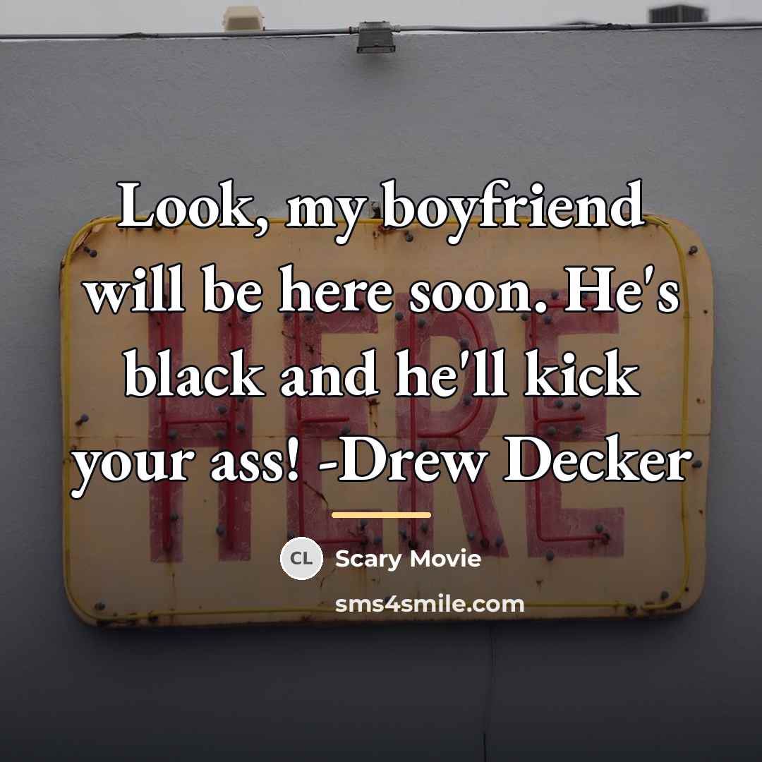 “Look, my boyfriend will be here soon. He's black and…” quote by Scary Movie