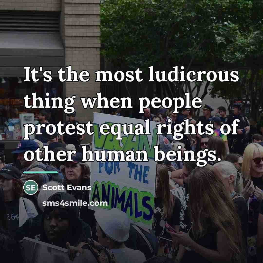 “It's the most ludicrous thing when people protest equal rights…” quote by Scott Evans