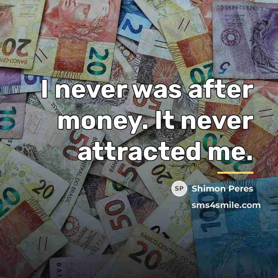 “I never was after money. It never attracted me.…” quote by Shimon Peres