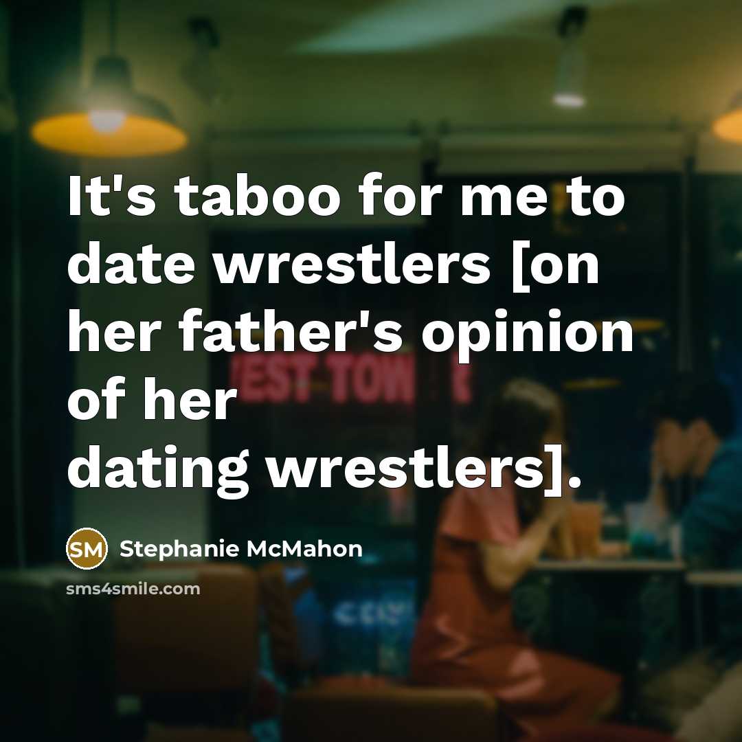 “It's taboo for me to date wrestlers [on her father's…” quote by Stephanie McMahon