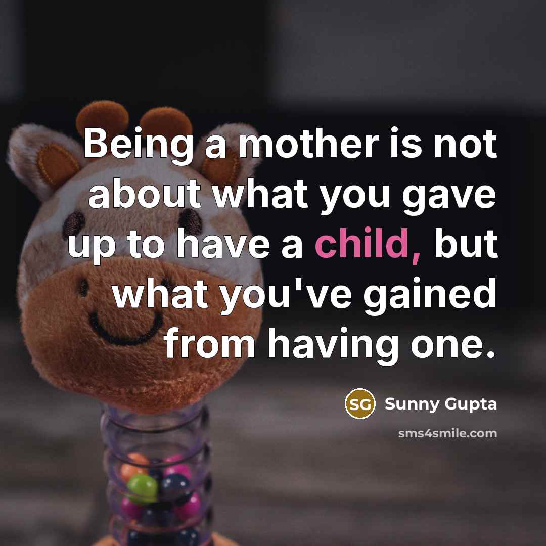 “Being a mother is not about what you gave up…” quote by Sunny Gupta