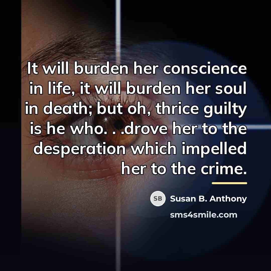 “It will burden her conscience in life, it will burden…” quote by Susan B. Anthony