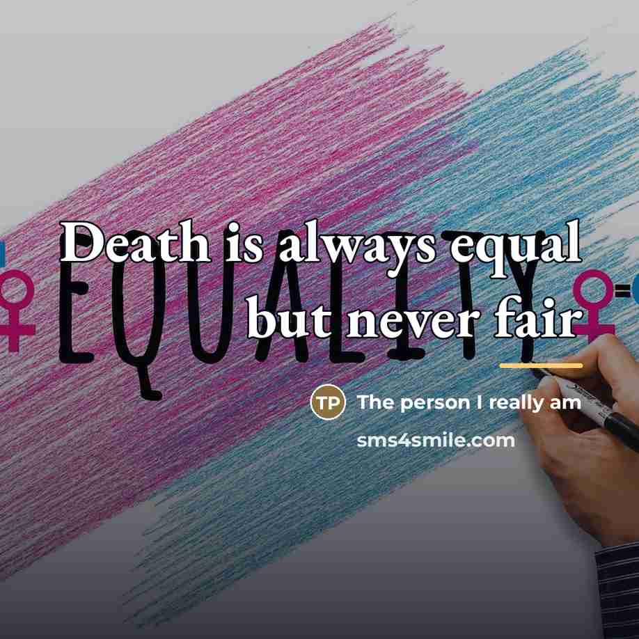 “Death is always equal but never fair…” quote by The person I really am