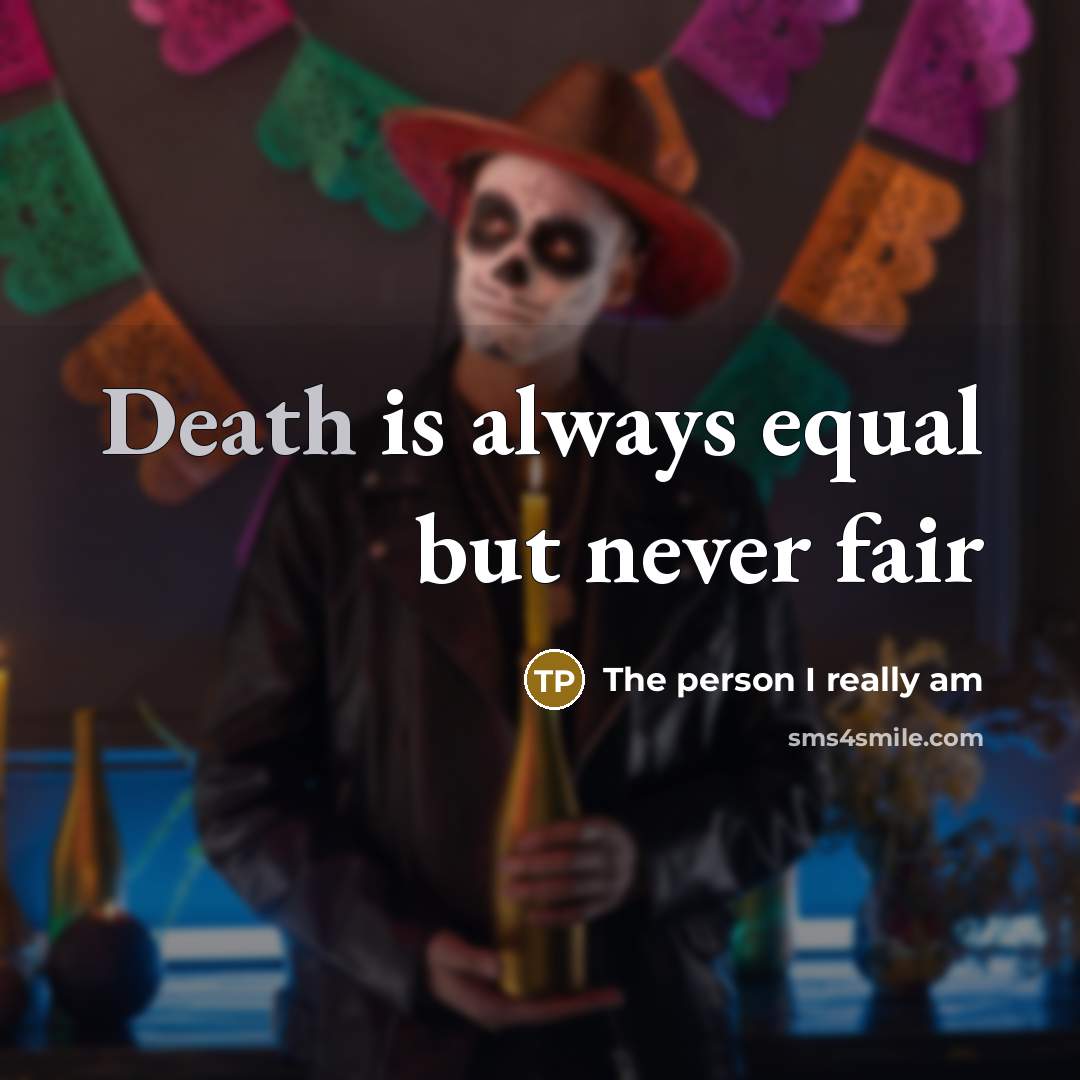 “Death is always equal but never fair” quote by The person I really am