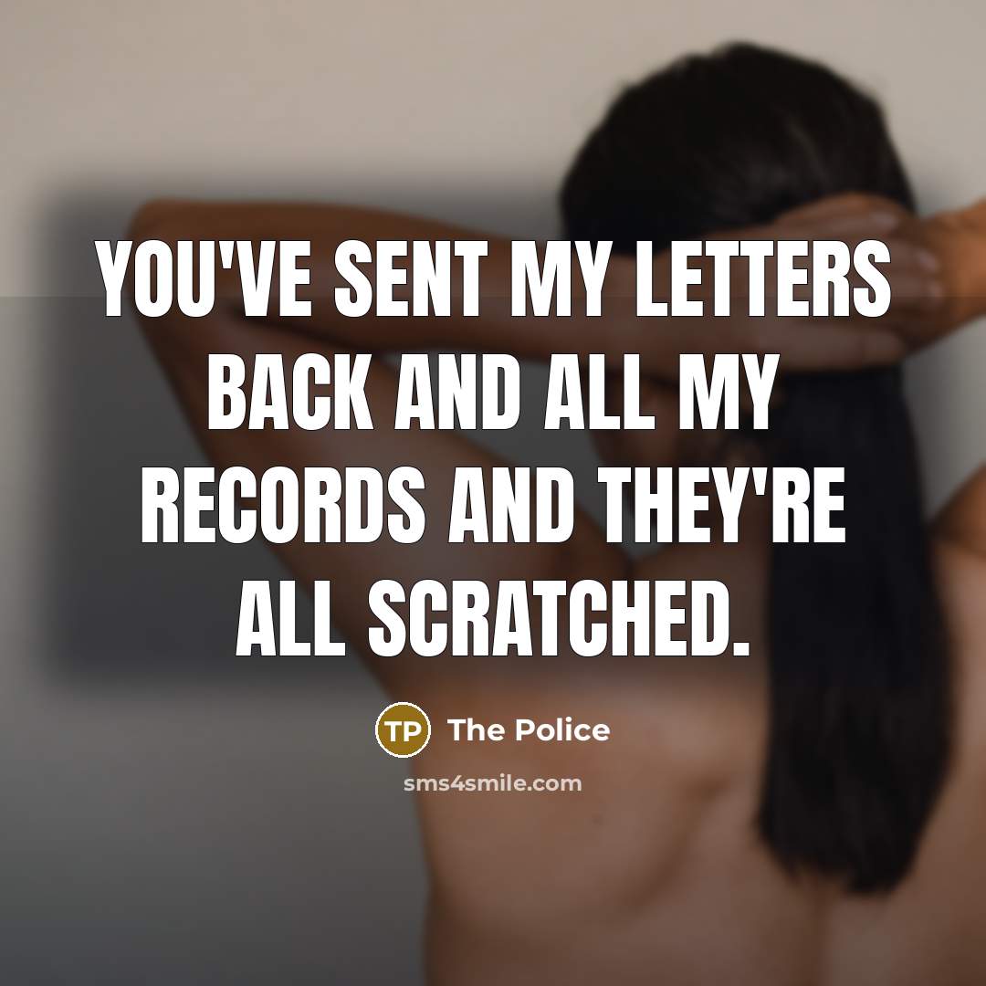 “You've sent my letters back and all my records and they're all scratched.” quote by The Police