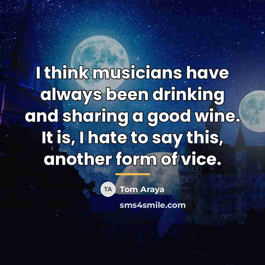 “I think musicians have always been drinking and sharing a…” quote by Tom Araya