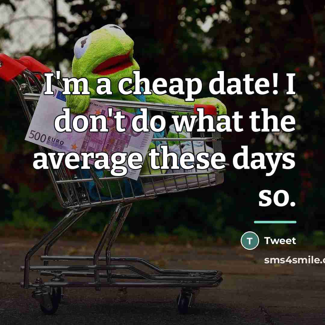 “I'm a cheap date! I don't do what the average…” quote by Tweet