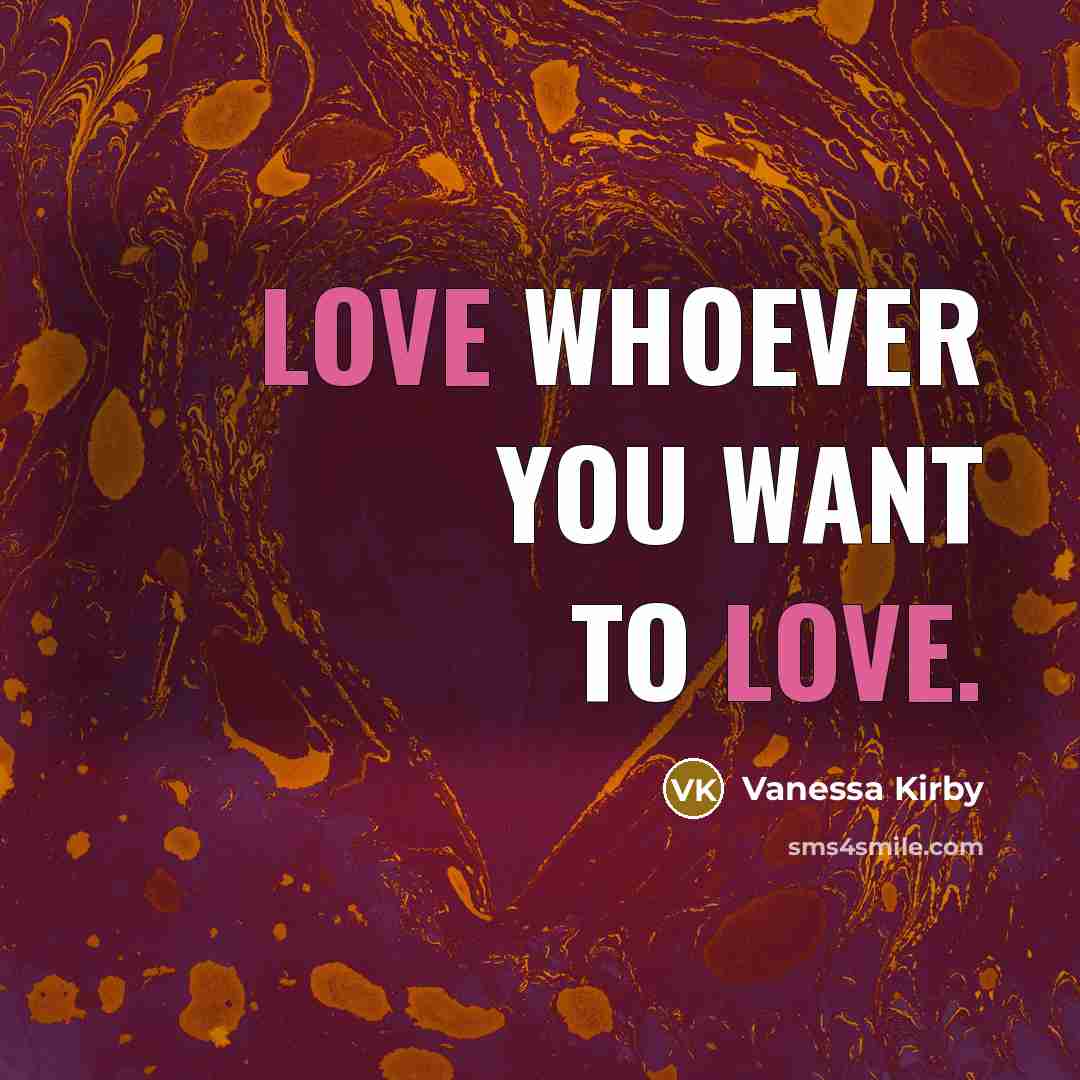 “Love whoever you want to love.…” quote by Vanessa Kirby