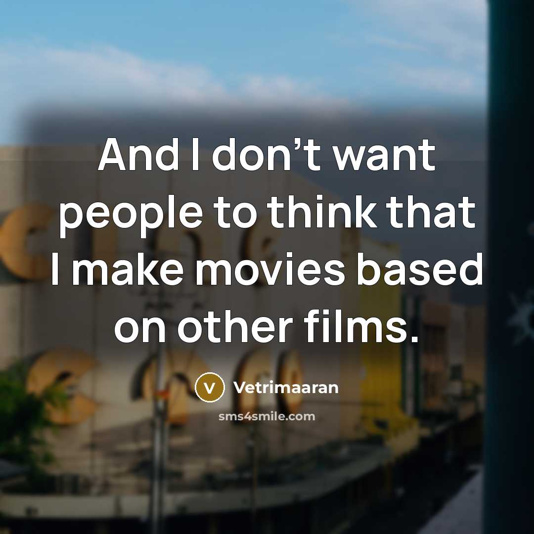 “And I don't want people to think that I make…” quote by Vetrimaaran