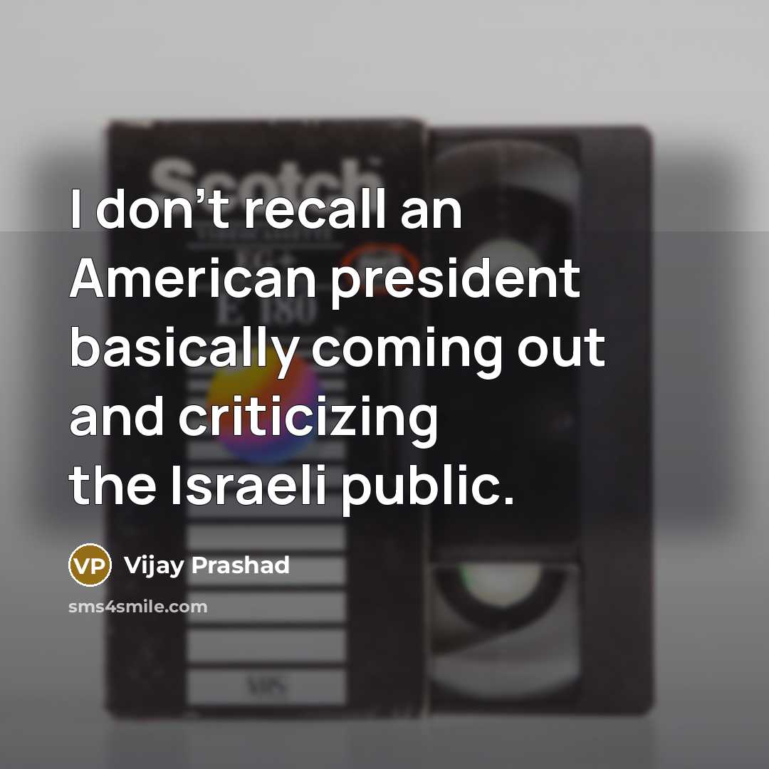 “I don't recall an American president basically coming out and…” quote by Vijay Prashad