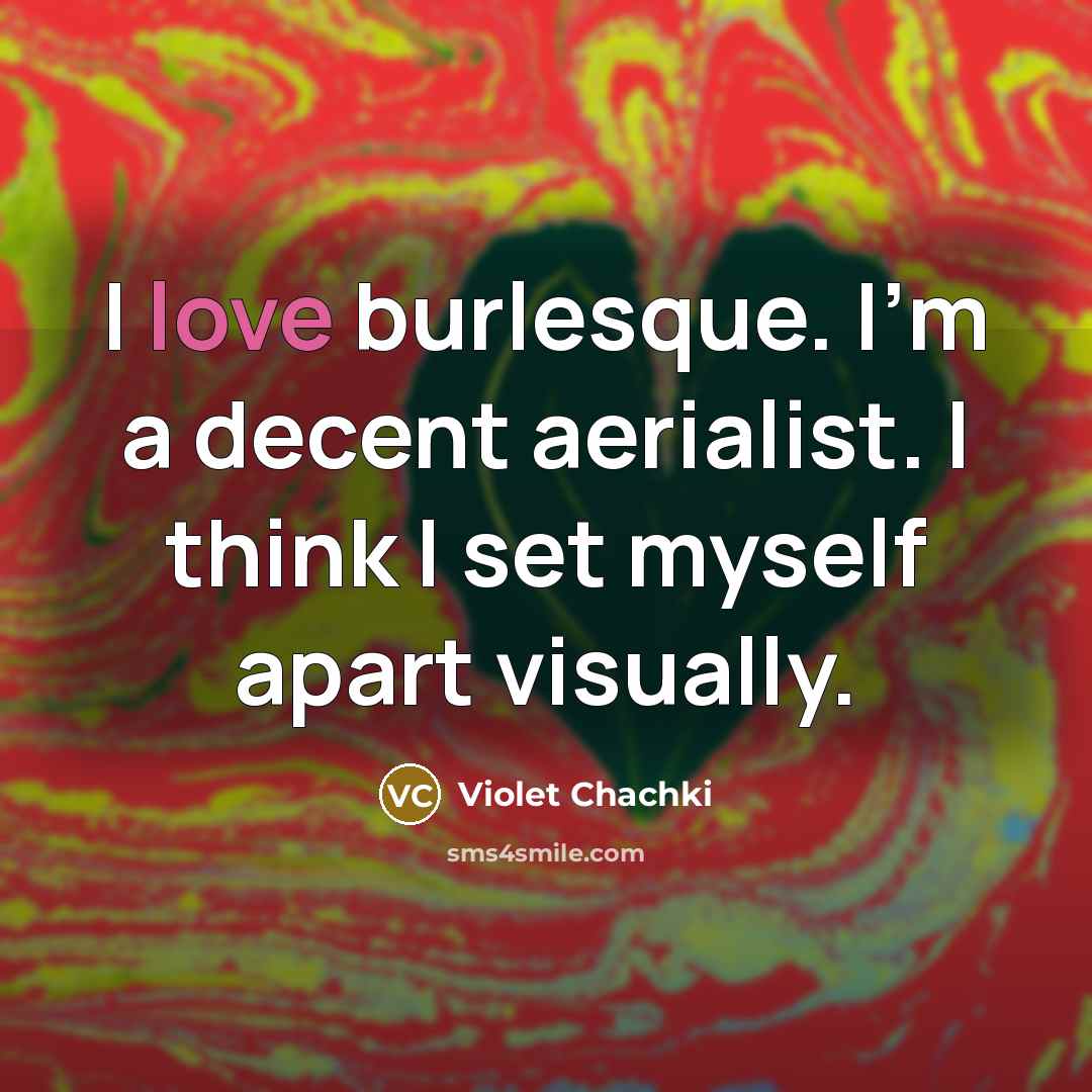 “I love burlesque. I'm a decent aerialist. I think I…” quote by Violet Chachki