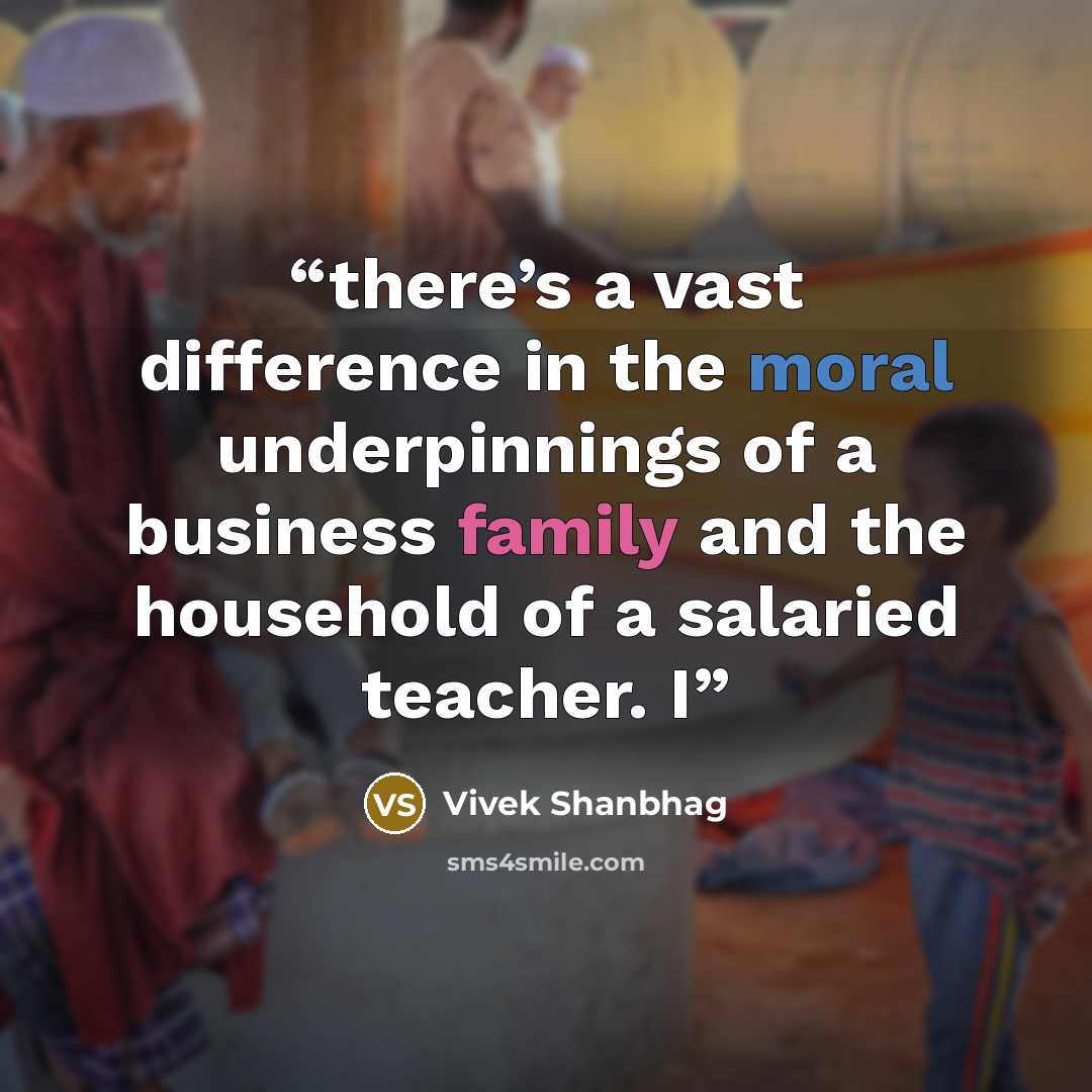 “there’s a vast difference in the moral underpinnings of a business family and the household of a salaried teacher. I” quote by Vivek Shanbhag