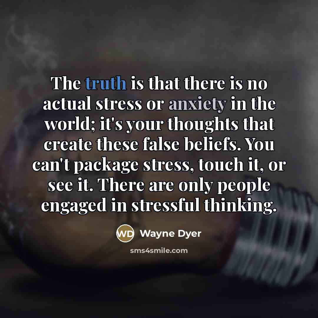 “The truth is that there is no actual stress or…” quote by Wayne Dyer