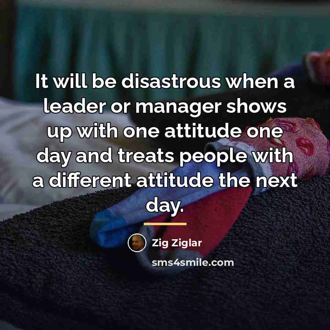 “It will be disastrous when a leader or manager shows…” quote by Zig Ziglar