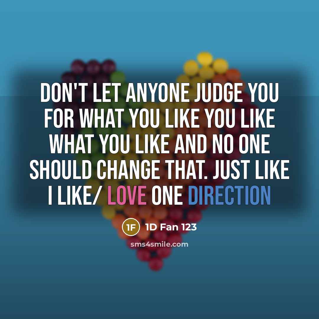 “Don't let anyone judge you for what you like you like what you like and no one should change that. Just like I like/ love ONE DIRECTION” quote by 1D Fan 123