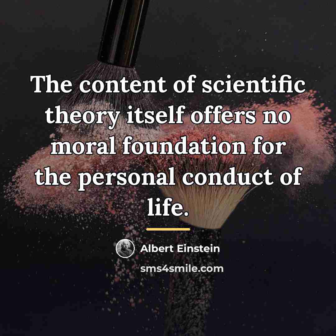 “The content of scientific theory itself offers no moral foundation…” quote by Albert Einstein