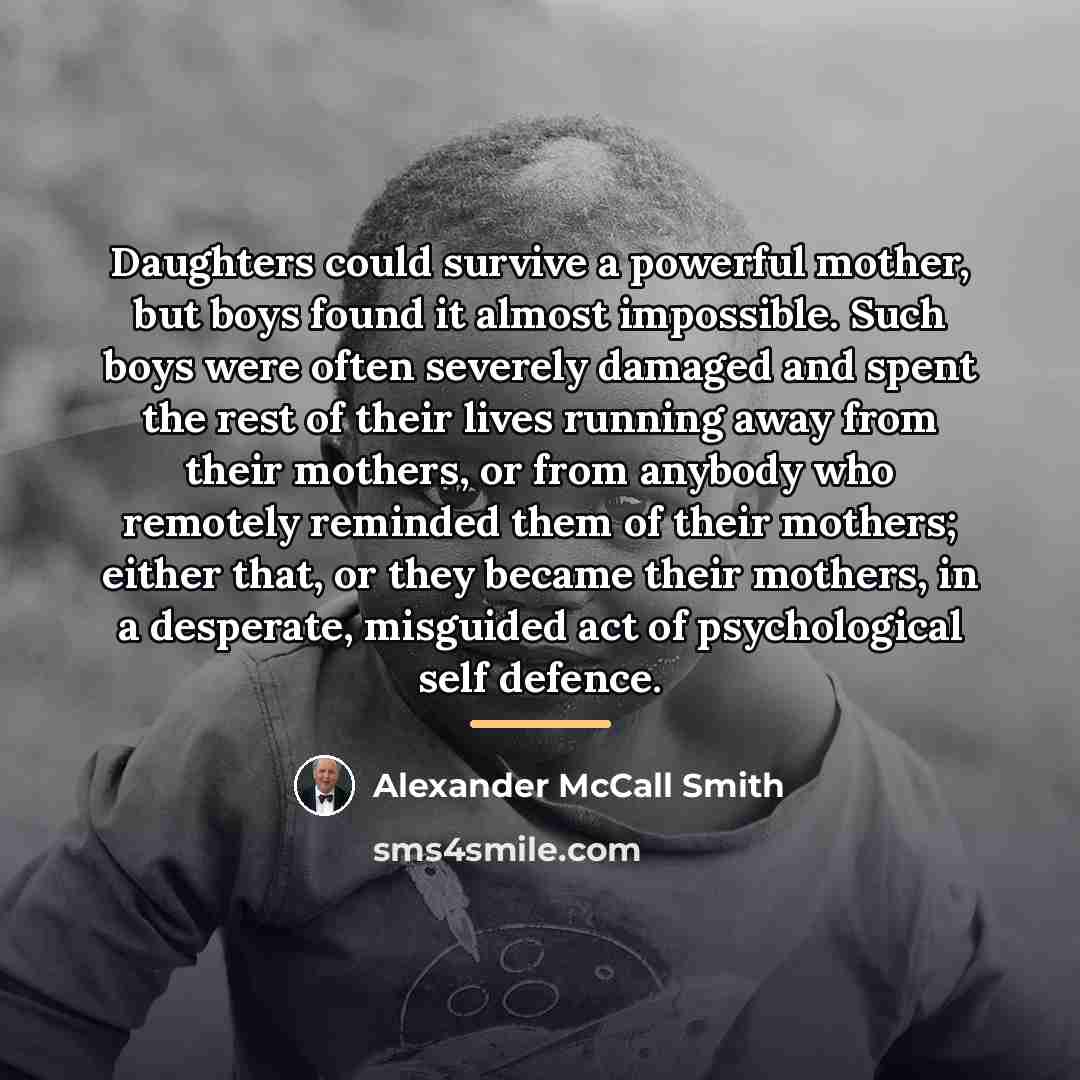 “Daughters could survive a powerful mother, but boys found it…” quote by Alexander McCall Smith