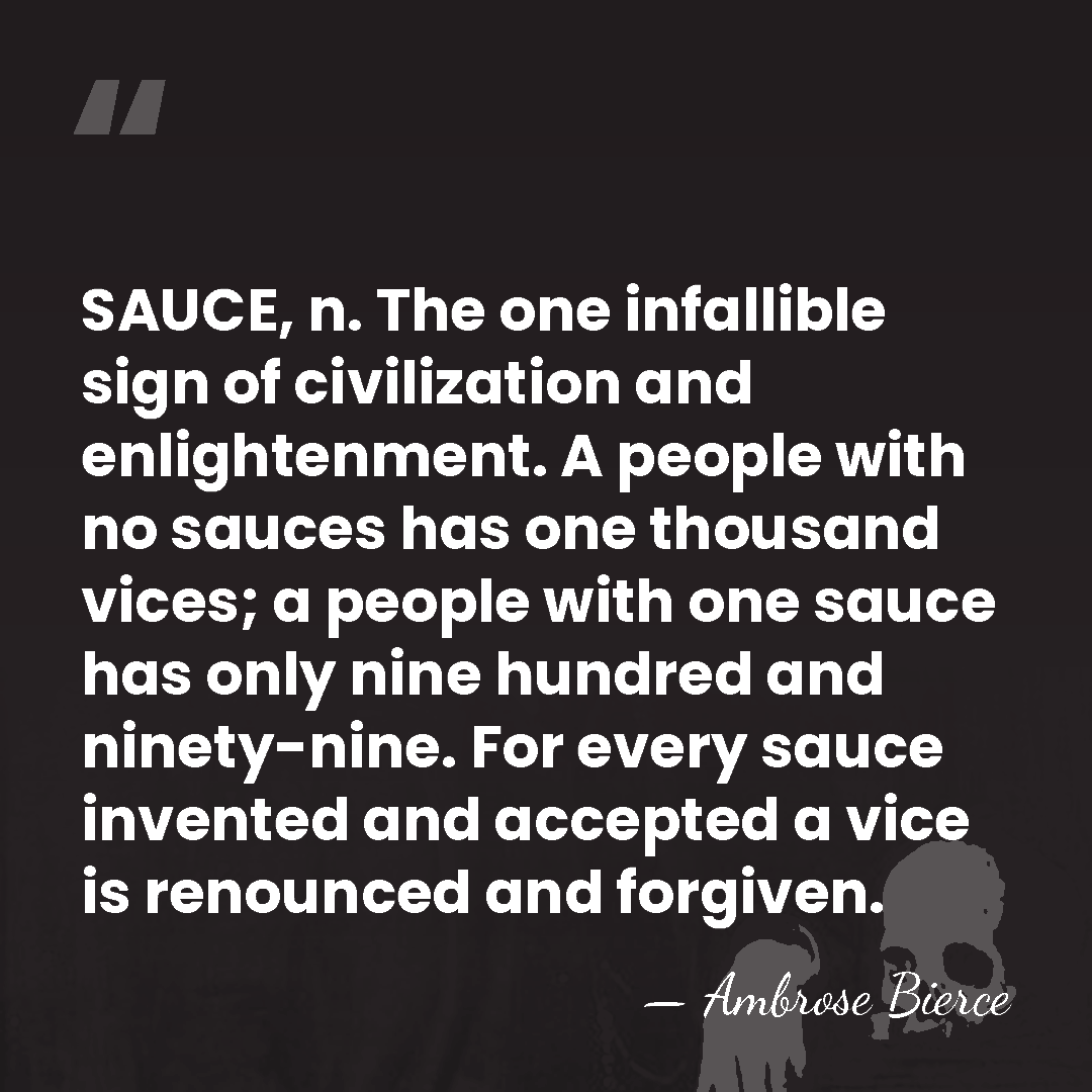 SAUCE, n. The one infallible sign of civilization and enlightenment. A people&hellip; - Ambrose Bierce