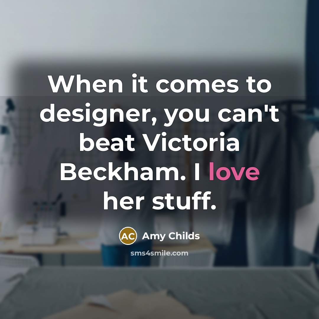 “When it comes to designer, you can't beat Victoria Beckham.…” quote by Amy Childs