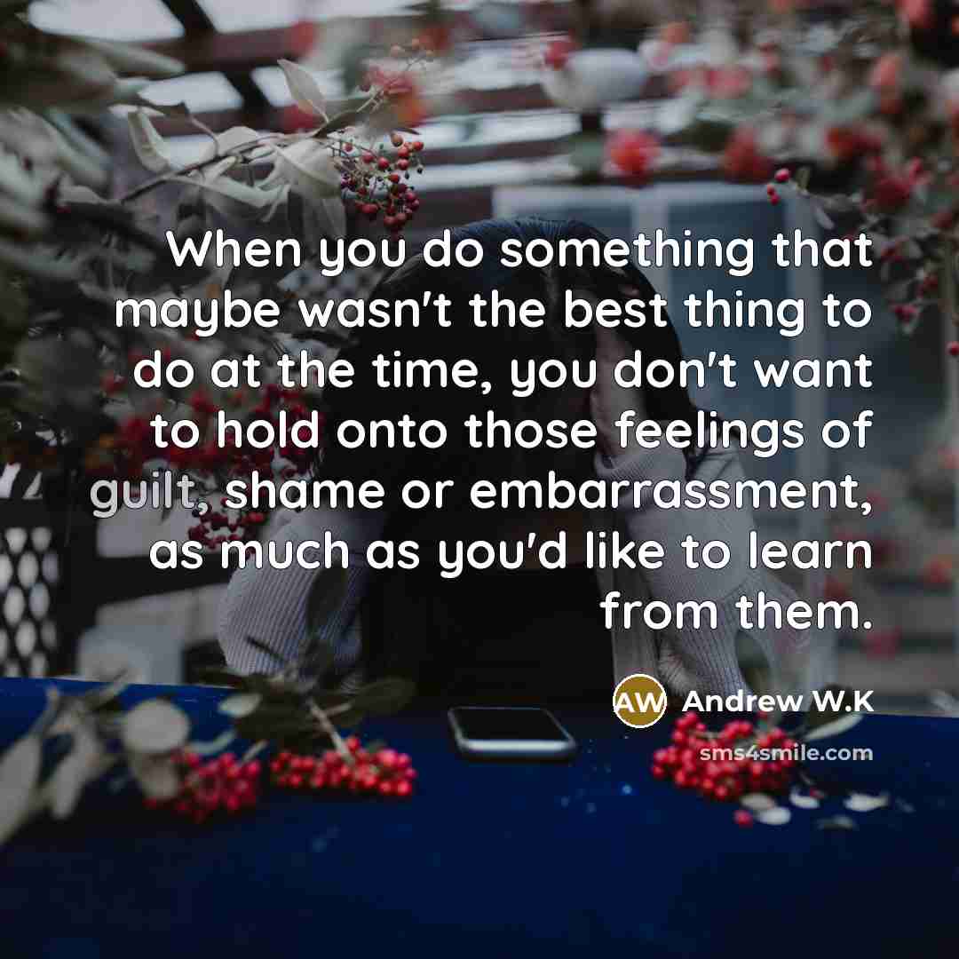 “When you do something that maybe wasn't the best thing…” quote by Andrew W.K