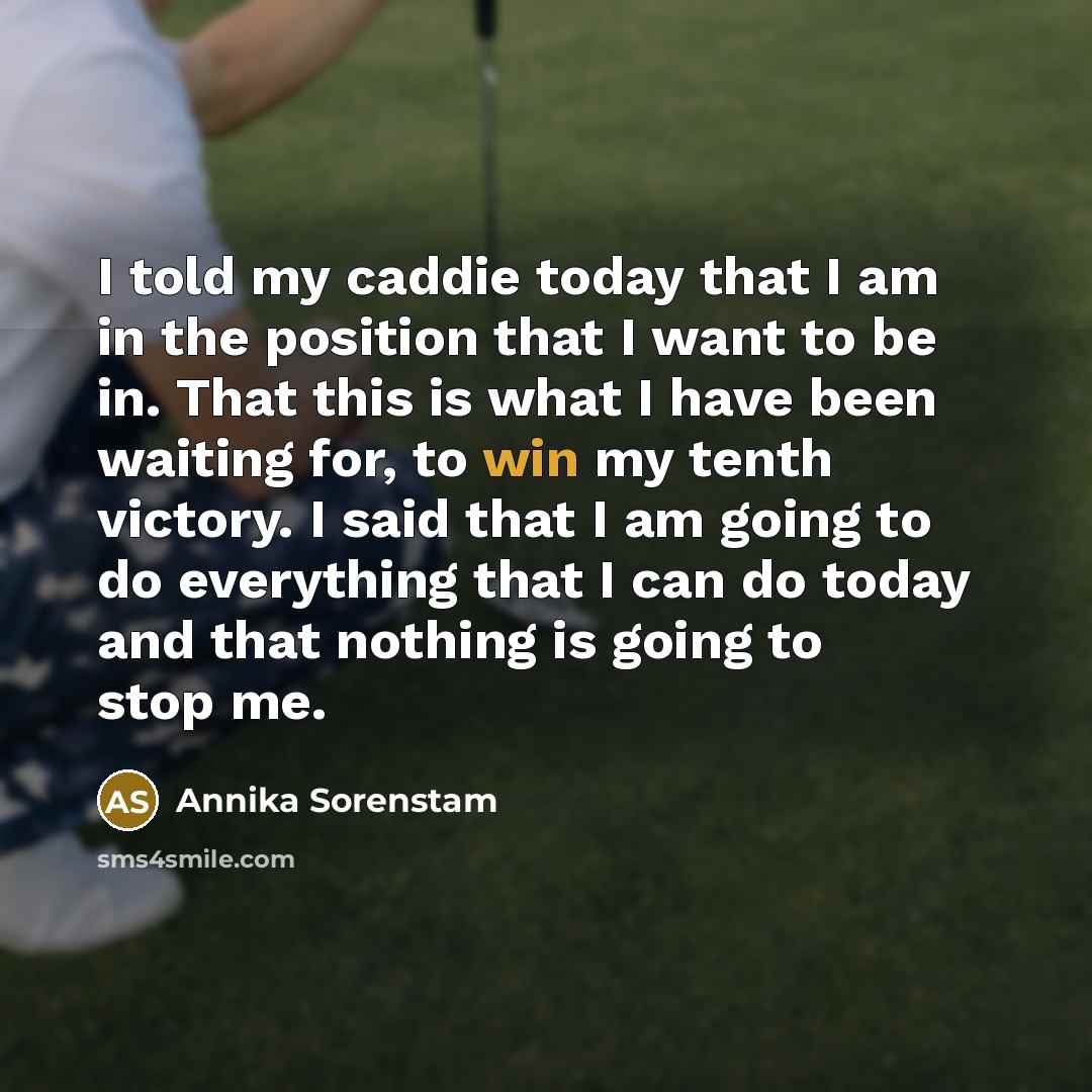 “I told my caddie today that I am in the…” quote by Annika Sorenstam