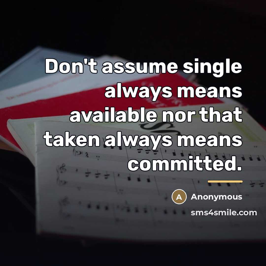 “Don't assume single always means available nor that taken always…” quote by Anonymous