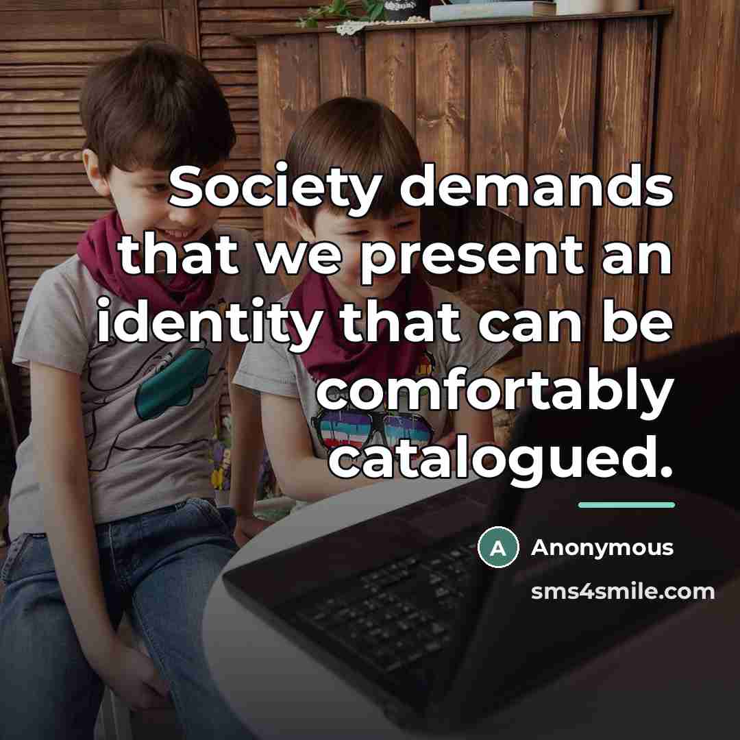 “Society demands that we present an identity that can be…” quote by Anonymous