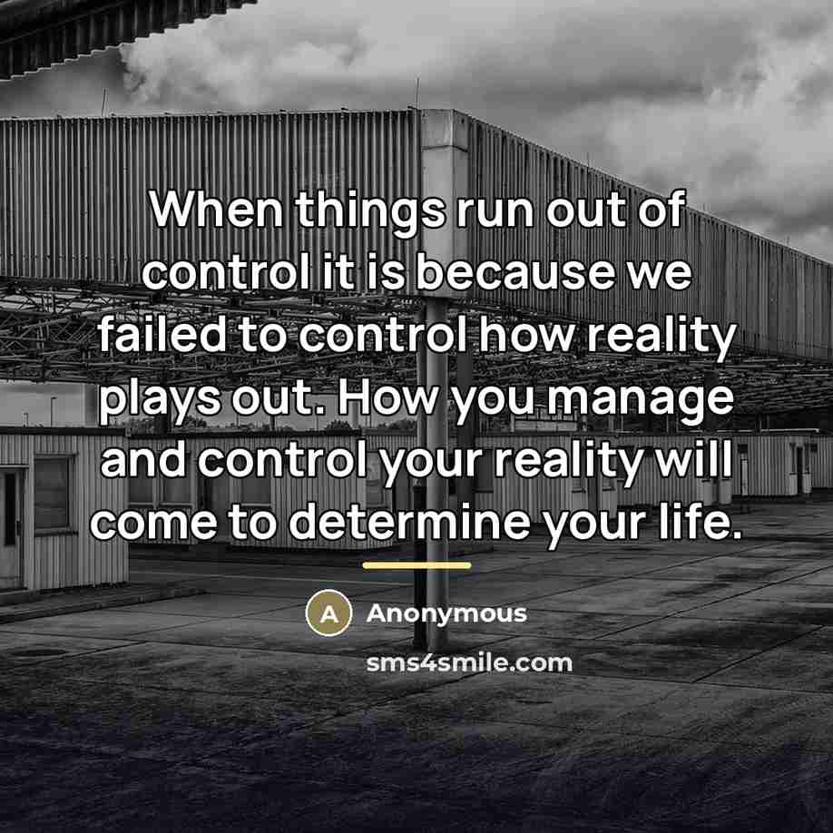 “When things run out of control it is because we…” quote by Anonymous